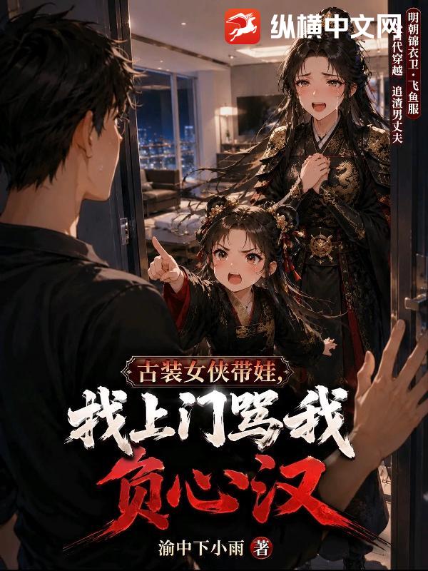 古装女侠带娃,找上门骂我负心汉